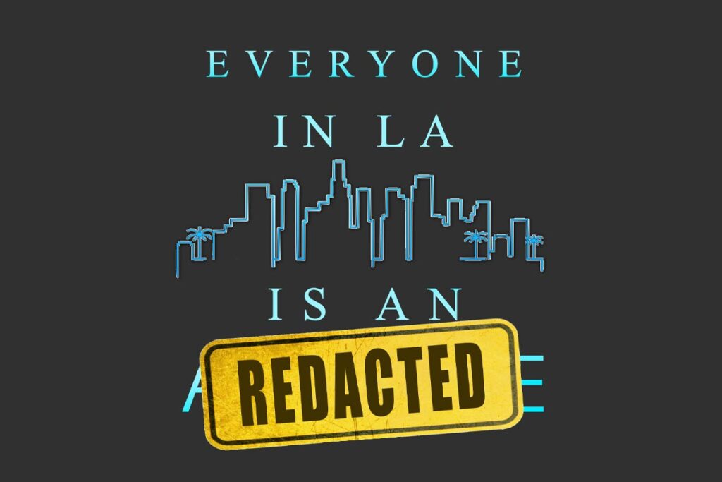 Everyone In LA Is an REDACTED